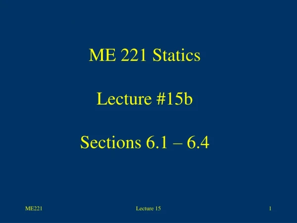 ME 221 Statics Lecture #15b Sections 6.1 – 6.4