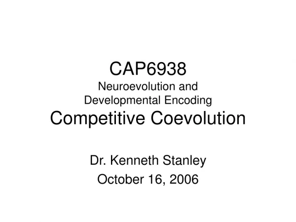 CAP6938 Neuroevolution and Developmental Encoding Competitive Coevolution