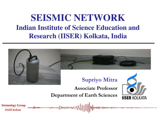 SEISMIC NETWORK Indian Institute of Science Education and Research (IISER) Kolkata, India