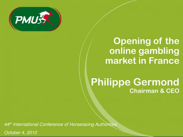 Opening of the online gambling market in France Philippe Germond Chairman &amp; CEO