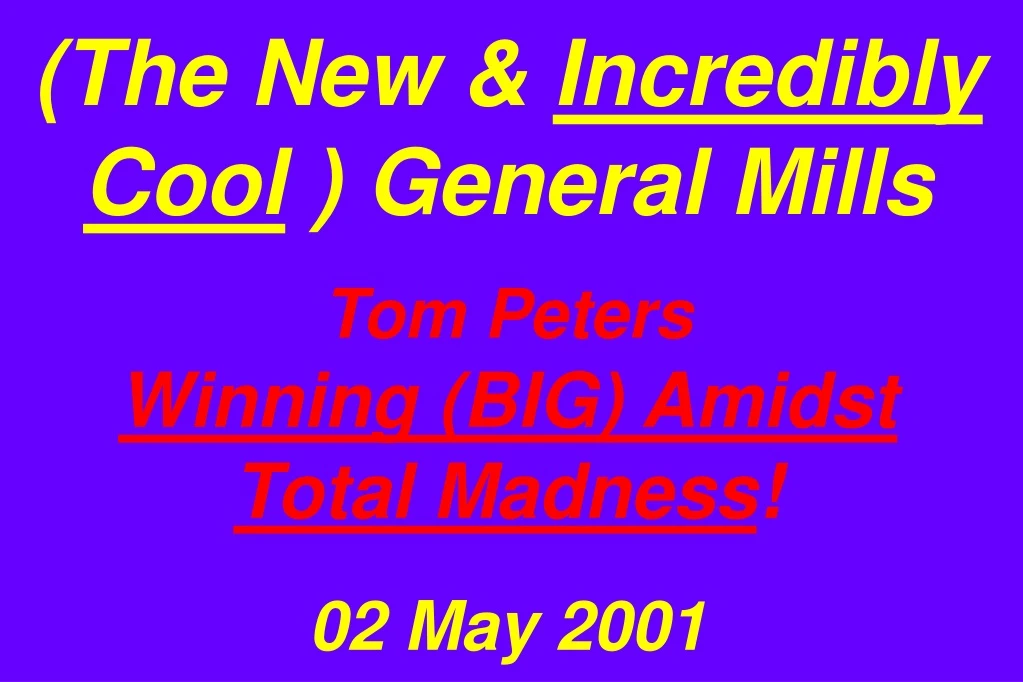 the new incredibly cool general mills tom peters winning big amidst total madness 02 may 2001
