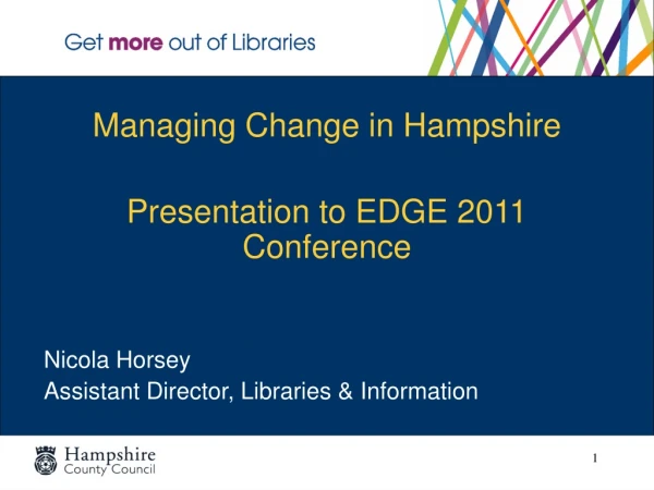 Managing Change in Hampshire Presentation to EDGE 2011 Conference Nicola Horsey