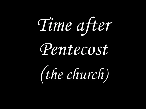 Time after Pentecost ( the church)