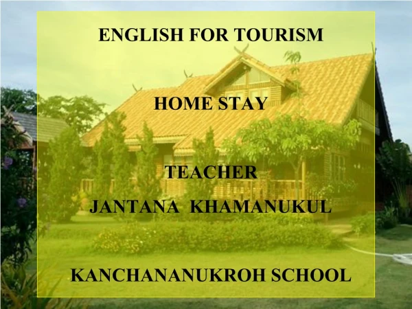 ENGLISH FOR TOURISM HOME STAY TEACHER JANTANA KHAMANUKUL KANCHANANUKROH SCHOOL