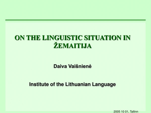 ON THE LINGUISTIC SITUATION IN ŽEMAITIJA Daiva Vaišnienė Institute of the Lithuanian Language