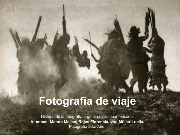 Fotograf a de viaje Historia de la fotograf a argentina y latinoamericana. Alumnas: Manno Melisa, Rojas Florencia, von