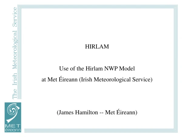 HIRLAM Use of the Hirlam NWP Model at Met Éireann (Irish Meteorological Service)