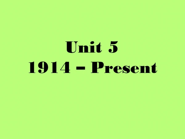 Unit 5 1914 – Present