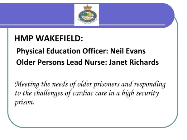 HMP WAKEFIELD: Physical Education Officer: Neil Evans Older Persons Lead Nurse : Janet Richards