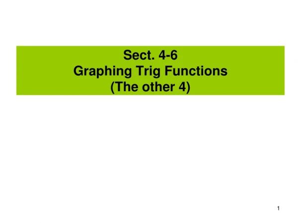 Sect. 4-6 Graphing Trig Functions (The other 4)