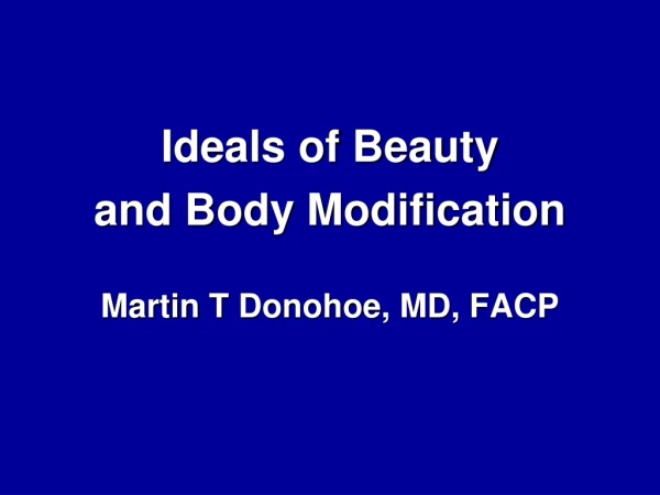 Ideals of Beauty and Body Modification Martin T Donohoe , MD, FACP