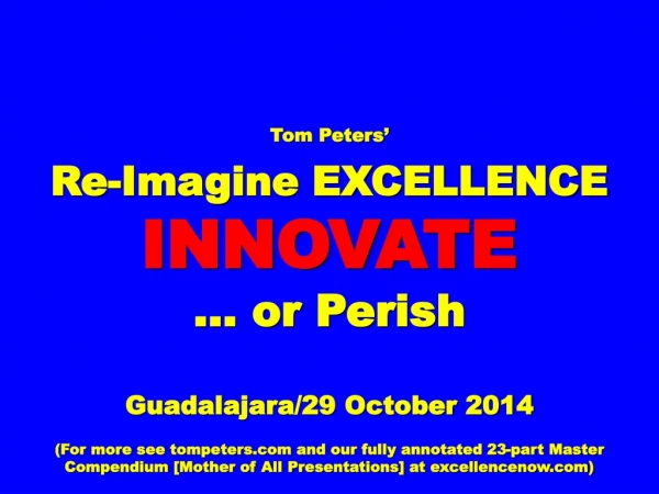 Tom Peters’ Re-Imagine EXCELLENCE INNOVATE … or Perish Guadalajara/29 October 2014