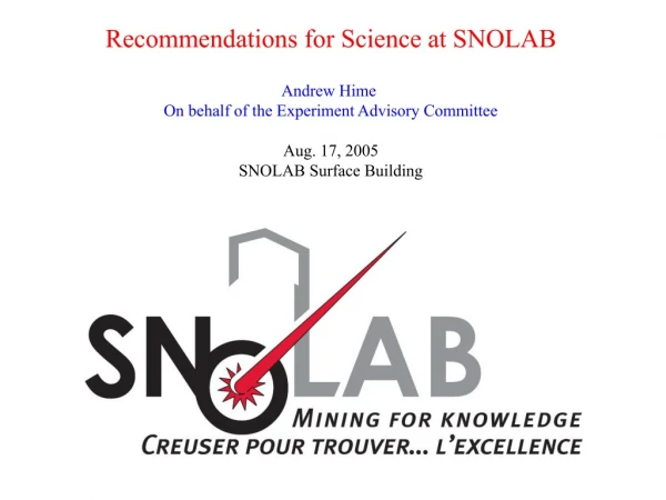 Recommendations for Science at SNOLAB Andrew Hime On behalf of the Experiment Advisory Committee
