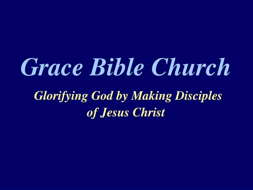 grace bible church glorifying god by making disciples of jesus christ