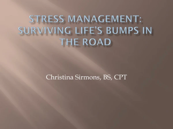 STRESS MANAGEMENT: SURVIVING LIFE’S BUMPS IN THE ROAD