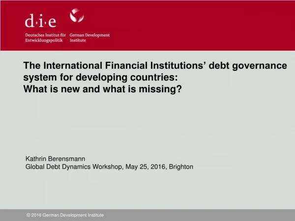 Kathrin Berensmann Global Debt Dynamics Workshop, May 25, 2016, Brighton