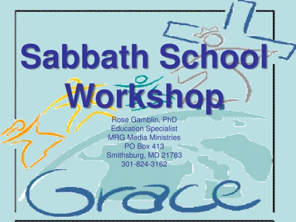Sabbath School Workshop Rose Gamblin, PhD Education Specialist MRG Media Ministries PO Box 413