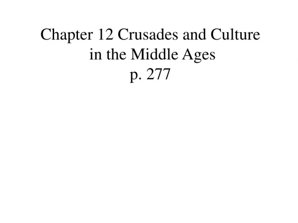 Chapter 12 Crusades and Culture in the Middle Ages p. 277