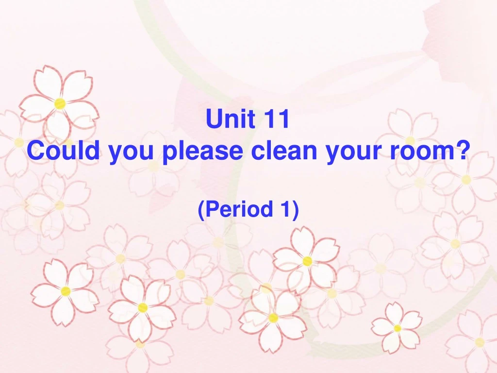 unit 11 could you please clean your room period 1