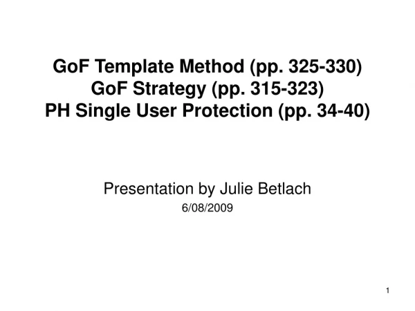 GoF Template Method (pp. 325-330) GoF Strategy (pp. 315-323) PH Single User Protection (pp. 34-40)