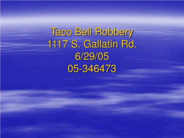 Taco Bell Robbery 1117 S. Gallatin Rd. 6/29/05 05-346473