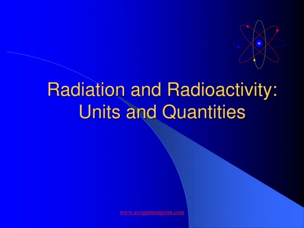 Radiation and Radioactivity: Units and Quantities