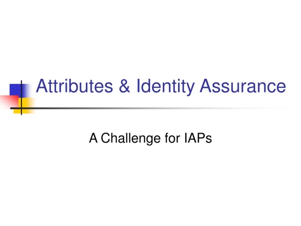 Attributes &amp; Identity Assurance