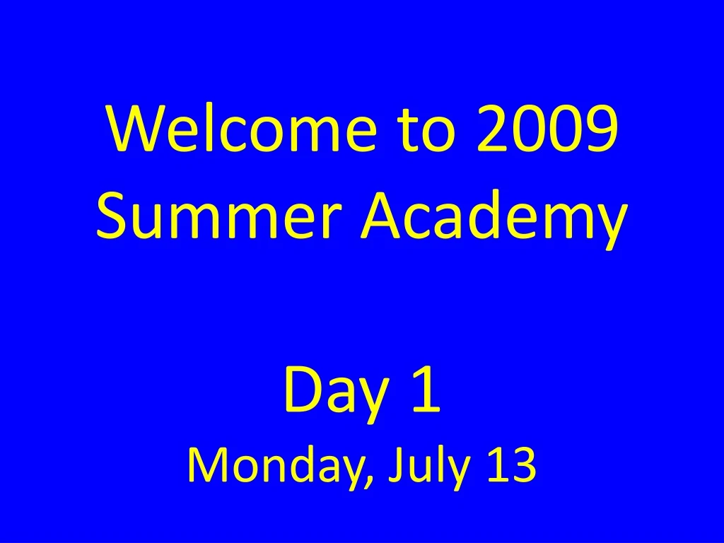 welcome to 2009 summer academy day 1 monday july 13