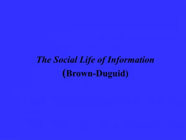 The Social Life of Information ( Brown-Duguid)