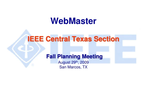 WebMaster IEEE Central Texas Section Fall Planning Meeting August 29 th , 2009 San Marcos, TX
