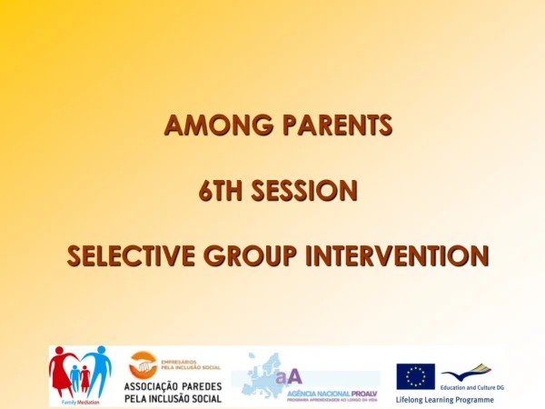 AMONG PARENTS 6TH SESSION SELECTIVE GROUP INTERVENTION