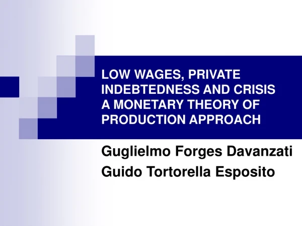 LOW WAGES, PRIVATE INDEBTEDNESS AND CRISIS A MONETARY THEORY OF PRODUCTION APPROACH