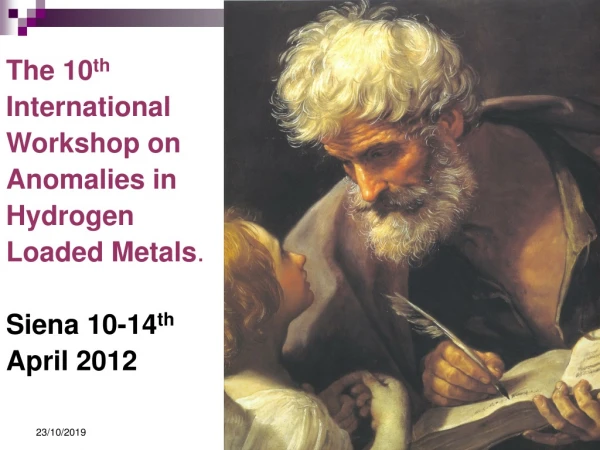 The 10 th International Workshop on Anomalies in Hydrogen Loaded Metals . Siena 10-14 th