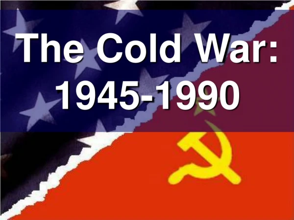 The Cold War: 1945-1990