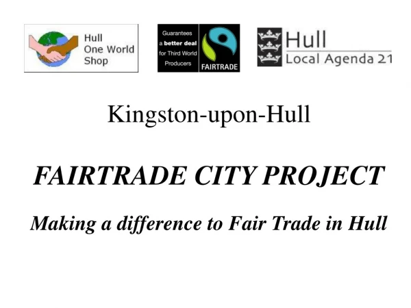 Kingston-upon-Hull FAIRTRADE CITY PROJECT Making a difference to Fair Trade in Hull
