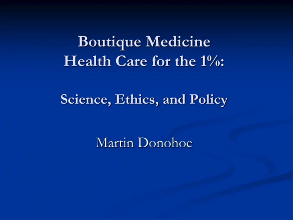 Boutique Medicine Health Care for the 1%: Science, Ethics, and Policy