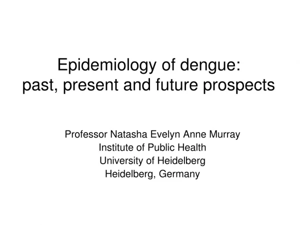 Epidemiology of dengue: past, present and future prospects
