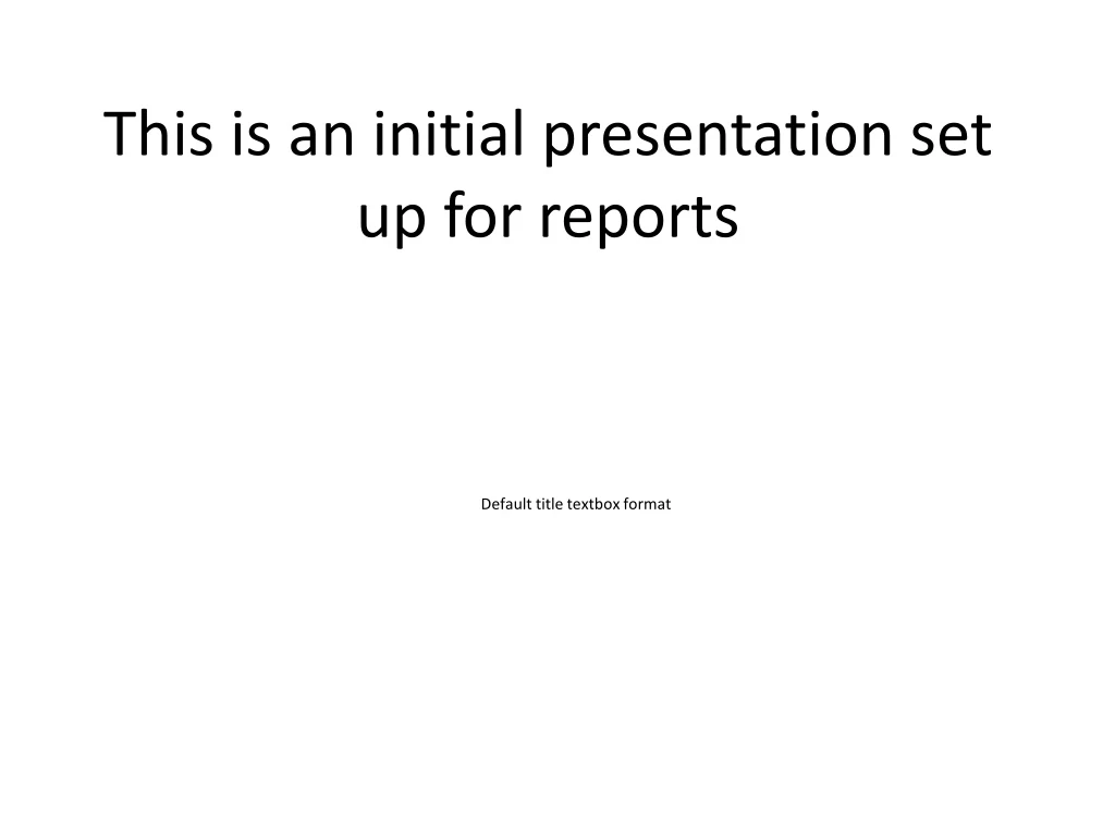 this is an initial presentation set up for reports
