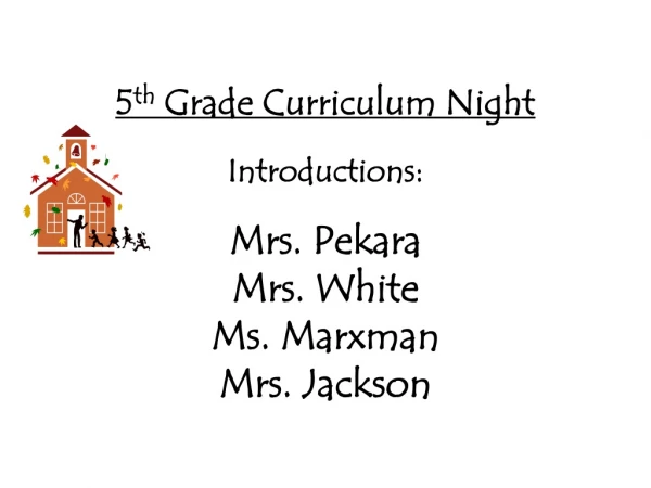 5 th Grade Curriculum Night Introductions: Mrs. Pekara Mrs. White Ms. Marxman Mrs. Jackson
