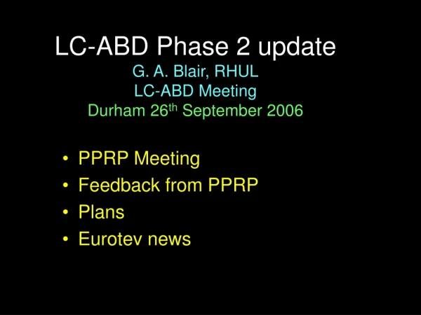 LC-ABD Phase 2 update G. A. Blair, RHUL LC-ABD Meeting Durham 26 th September 2006