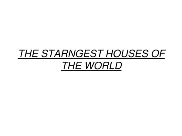 THE STARNGEST HOUSES OF THE WORLD