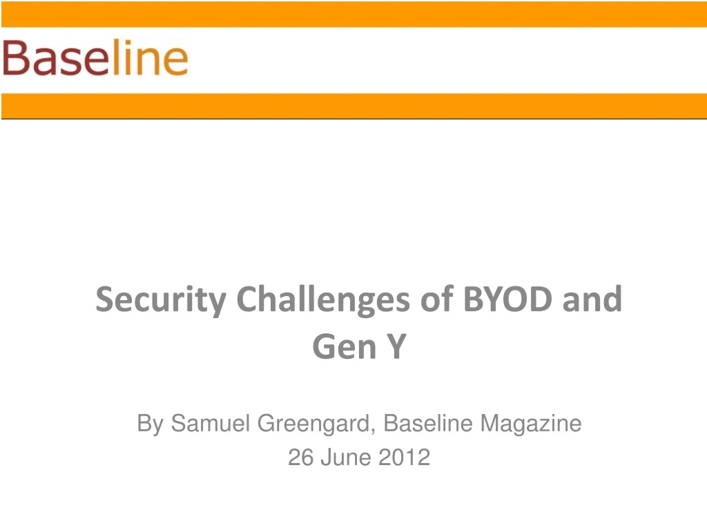 security challenges of byod and gen y by samuel greengard baseline magazine 26 june 2012
