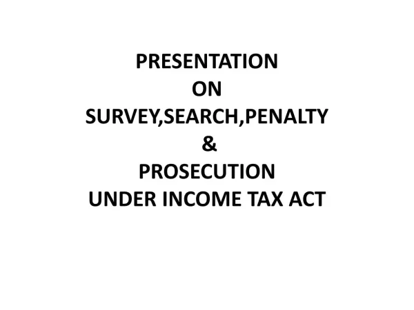 PRESENTATION ON SURVEY,SEARCH,PENALTY &amp; PROSECUTION UNDER INCOME TAX ACT