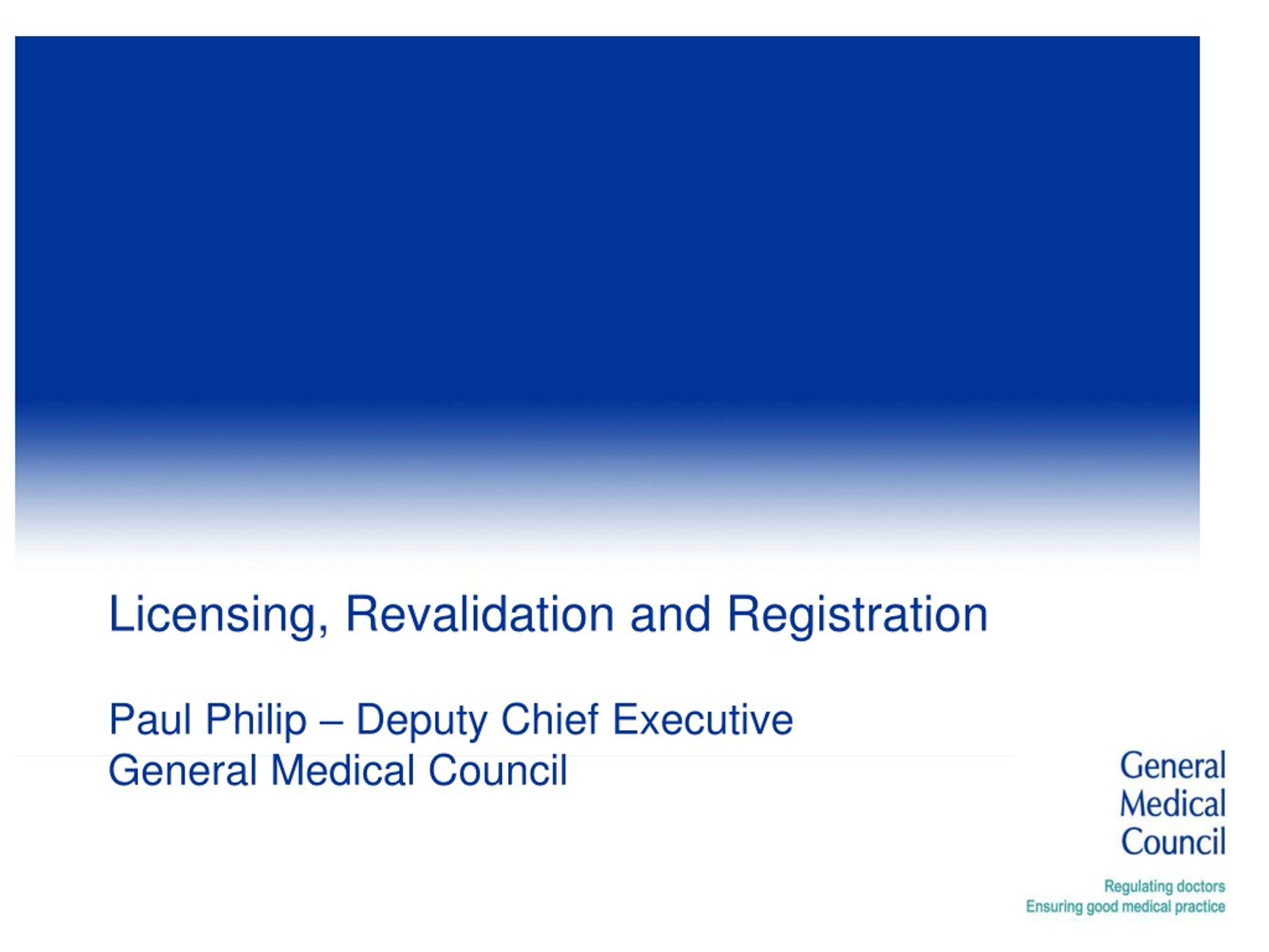 Licensing, Revalidation and Registration Paul Philip – Deputy Chief Executive - slide 1