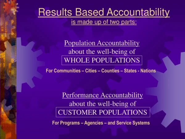 Results Based Accountability is made up of two parts: