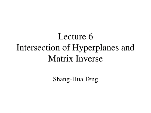 Lecture 6 Intersection of Hyperplanes and Matrix Inverse
