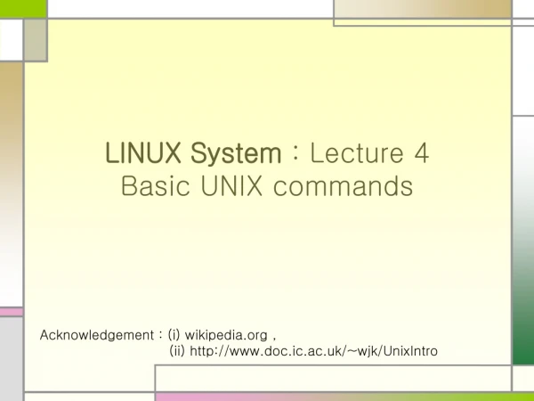 LINUX System : Lecture 4 Basic UNIX commands