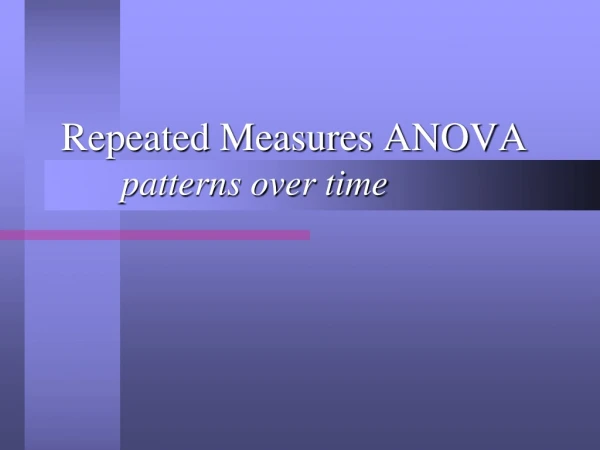 Repeated Measures ANOVA 	patterns over time