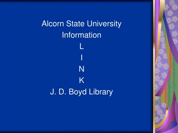 Alcorn State University Information L I N K J. D. Boyd Library