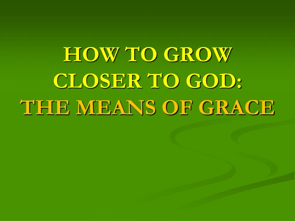 how to grow closer to god the means of grace